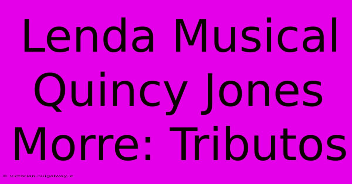 Lenda Musical Quincy Jones Morre: Tributos 