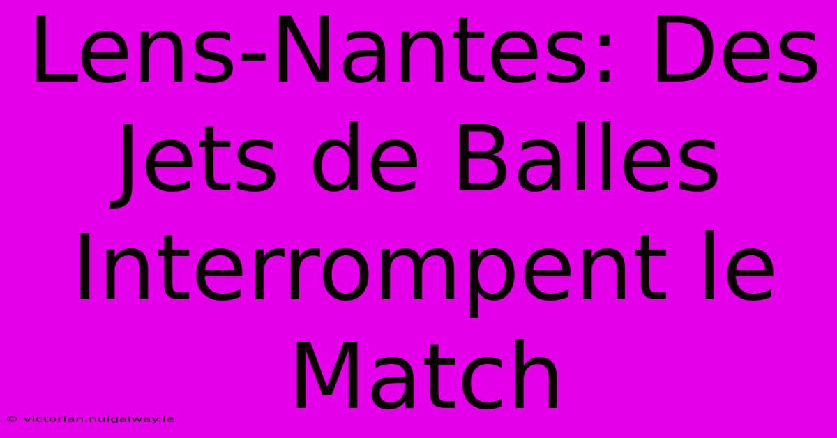 Lens-Nantes: Des Jets De Balles Interrompent Le Match