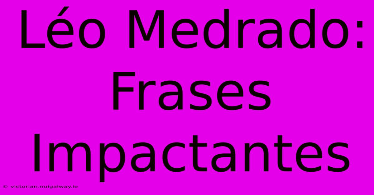 Léo Medrado: Frases Impactantes