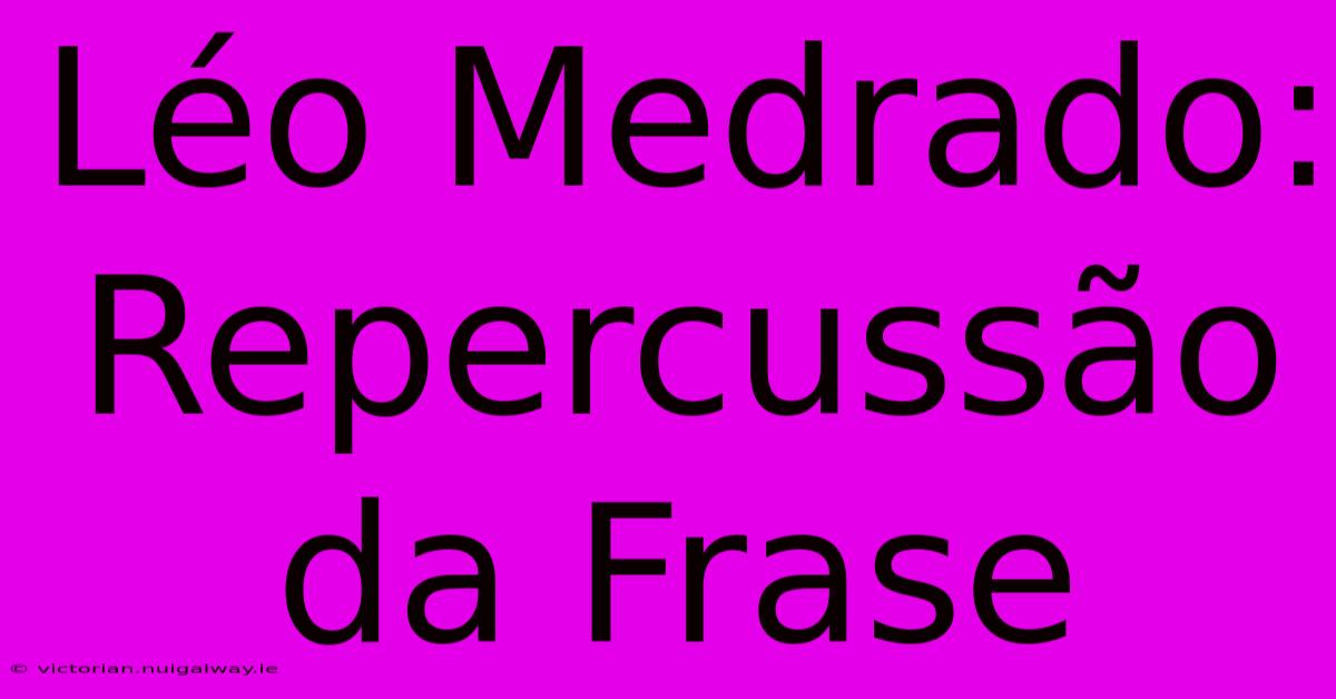 Léo Medrado: Repercussão Da Frase 