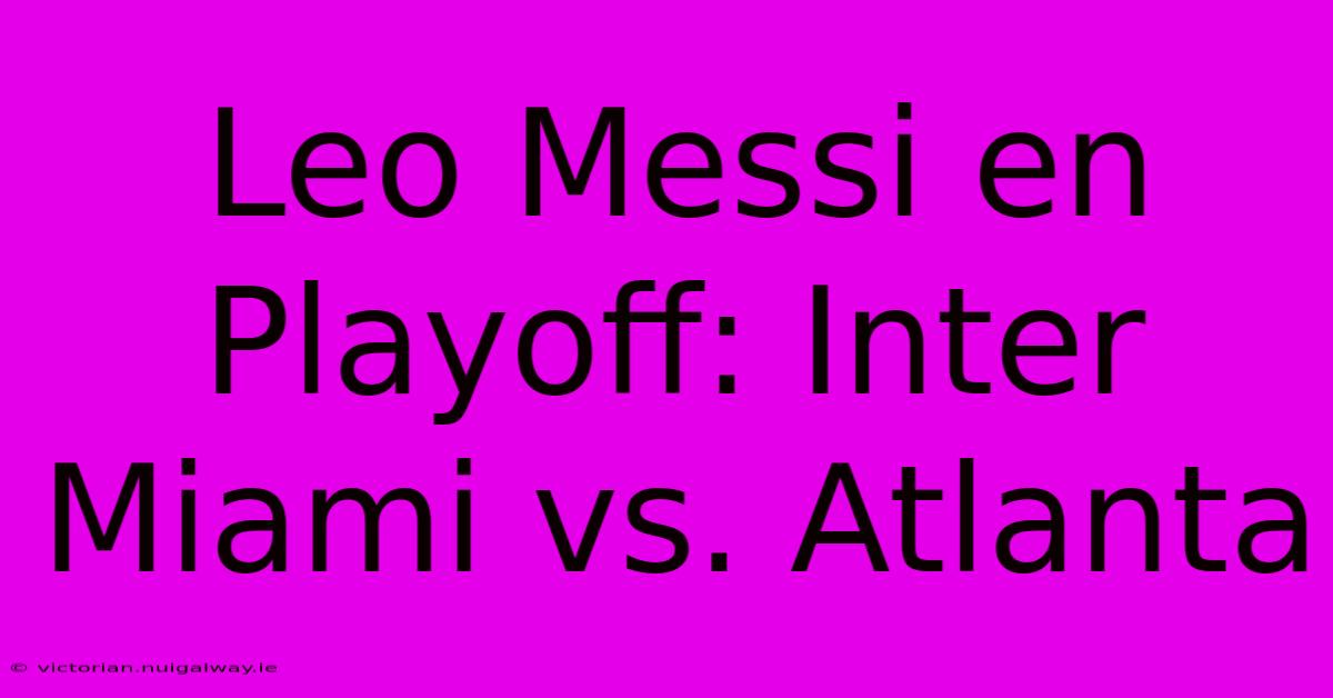 Leo Messi En Playoff: Inter Miami Vs. Atlanta