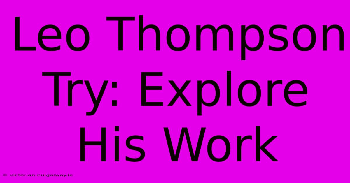 Leo Thompson Try: Explore His Work