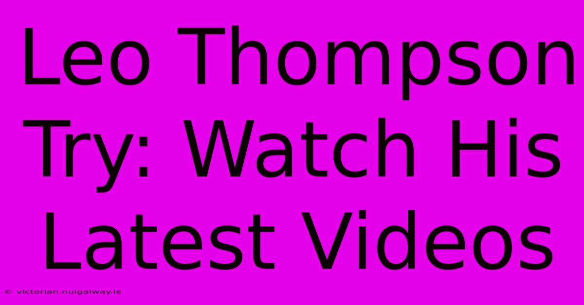 Leo Thompson Try: Watch His Latest Videos