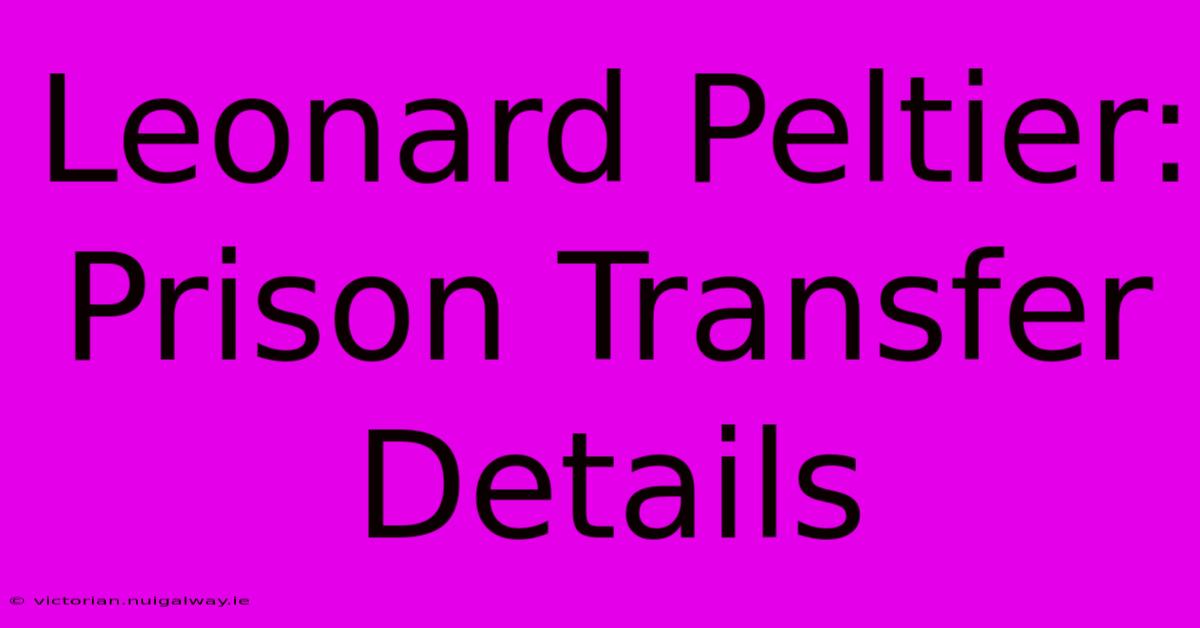 Leonard Peltier: Prison Transfer Details