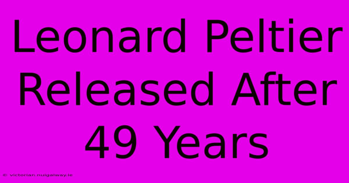 Leonard Peltier Released After 49 Years