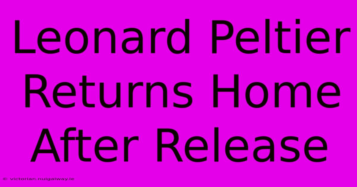 Leonard Peltier Returns Home After Release