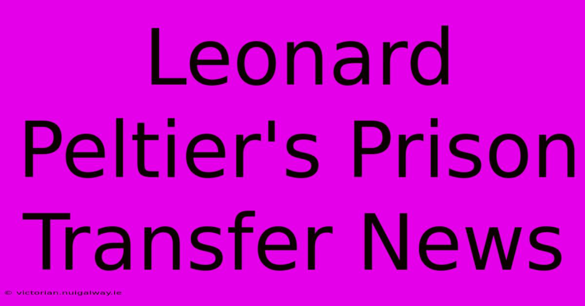 Leonard Peltier's Prison Transfer News