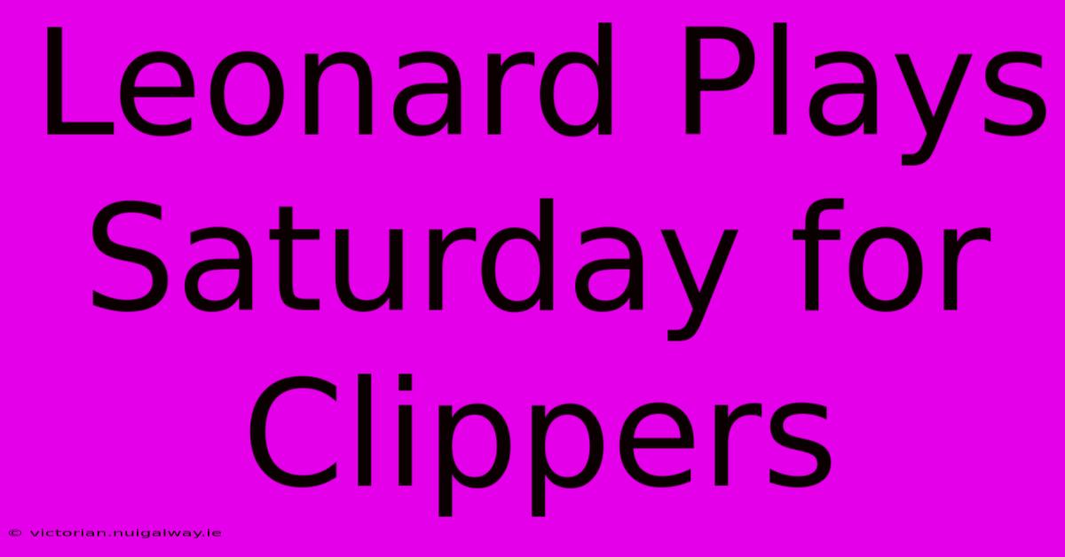 Leonard Plays Saturday For Clippers