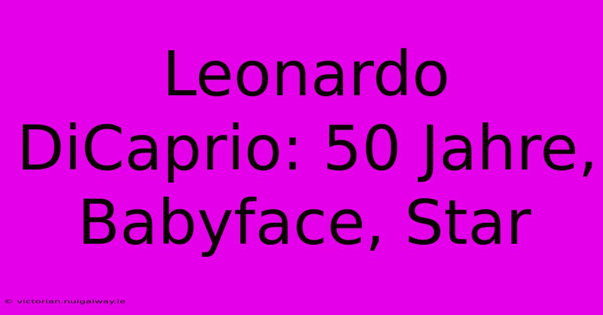 Leonardo DiCaprio: 50 Jahre, Babyface, Star