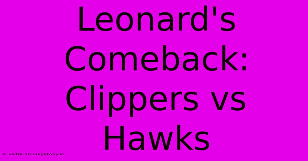 Leonard's Comeback: Clippers Vs Hawks