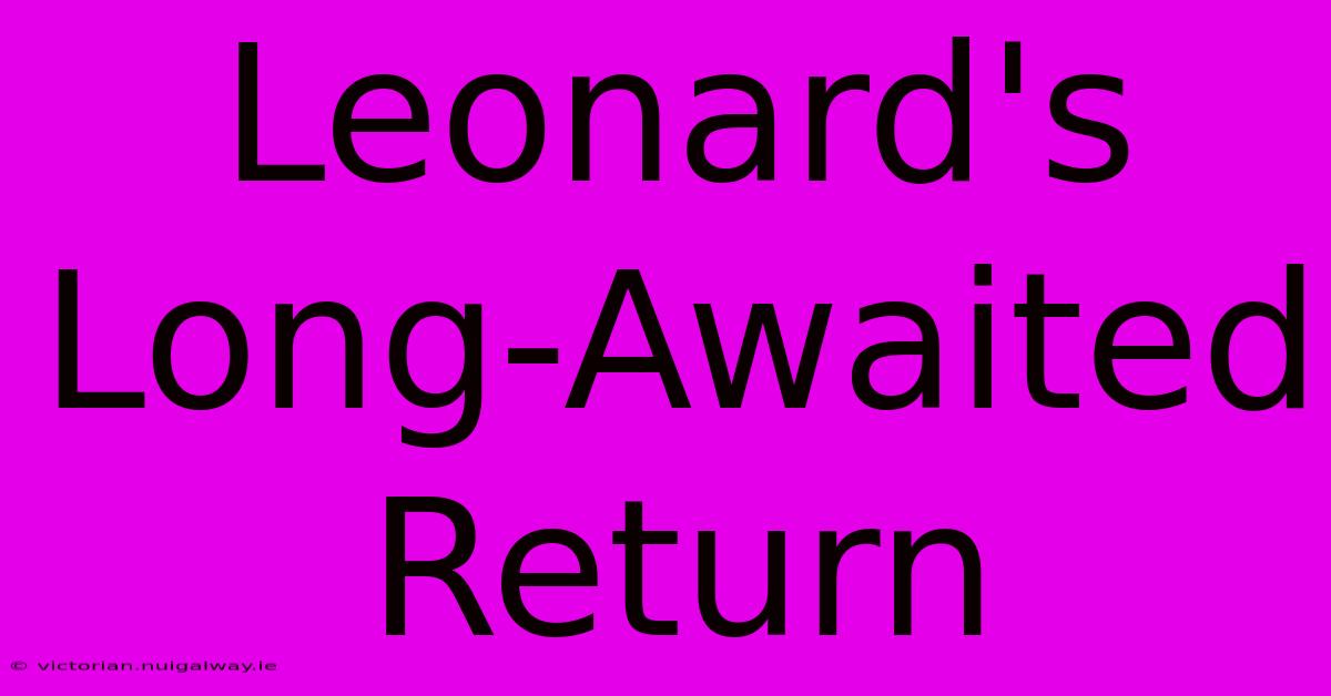 Leonard's Long-Awaited Return