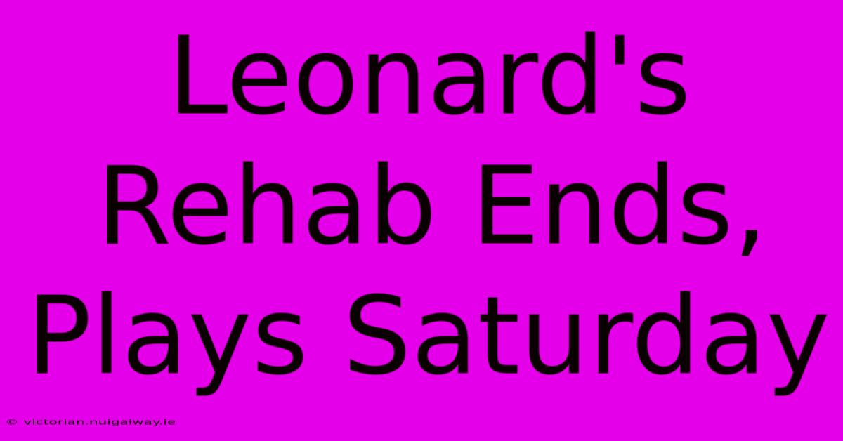 Leonard's Rehab Ends, Plays Saturday