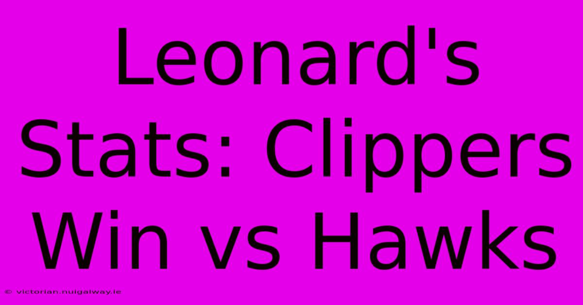 Leonard's Stats: Clippers Win Vs Hawks