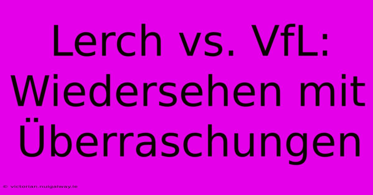 Lerch Vs. VfL: Wiedersehen Mit Überraschungen