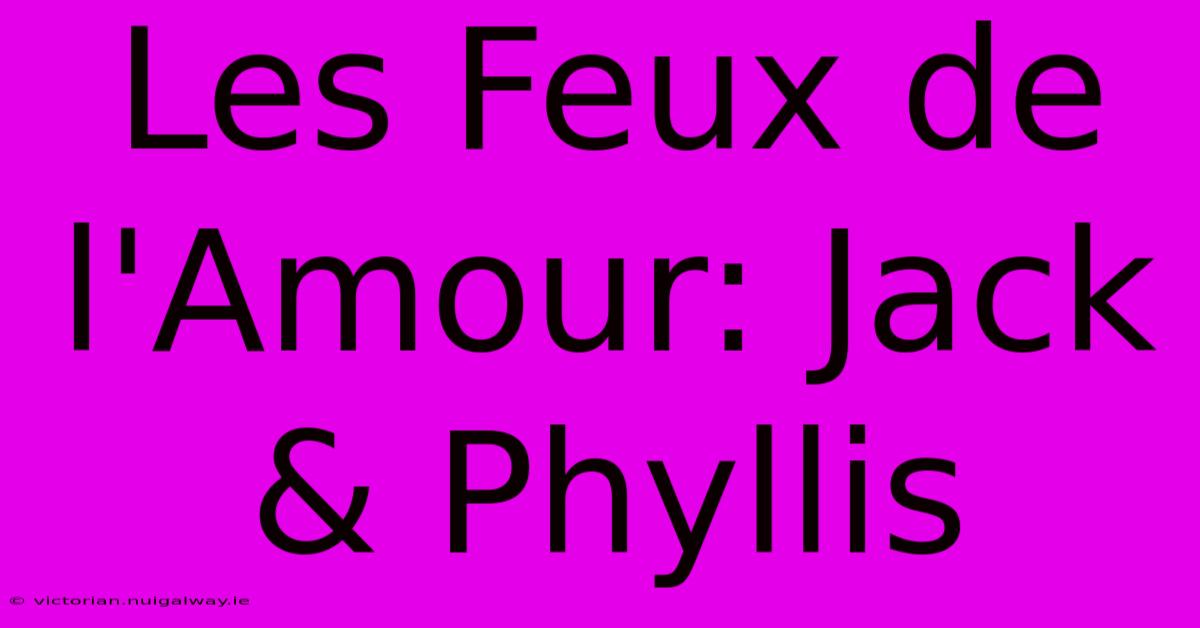 Les Feux De L'Amour: Jack & Phyllis