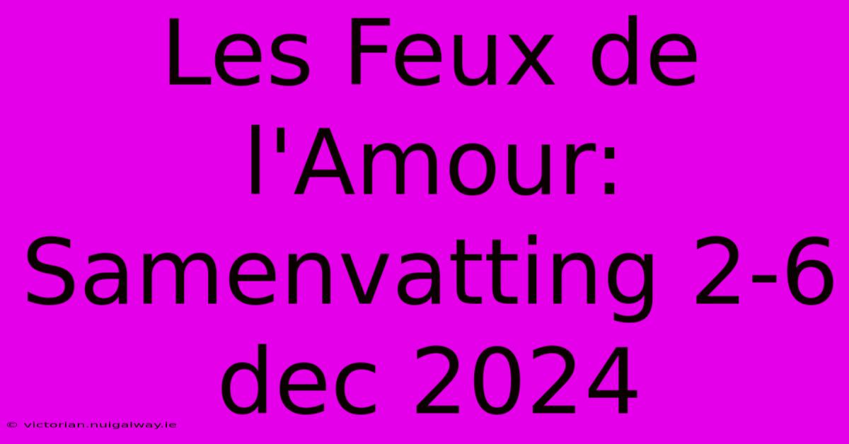 Les Feux De L'Amour: Samenvatting 2-6 Dec 2024