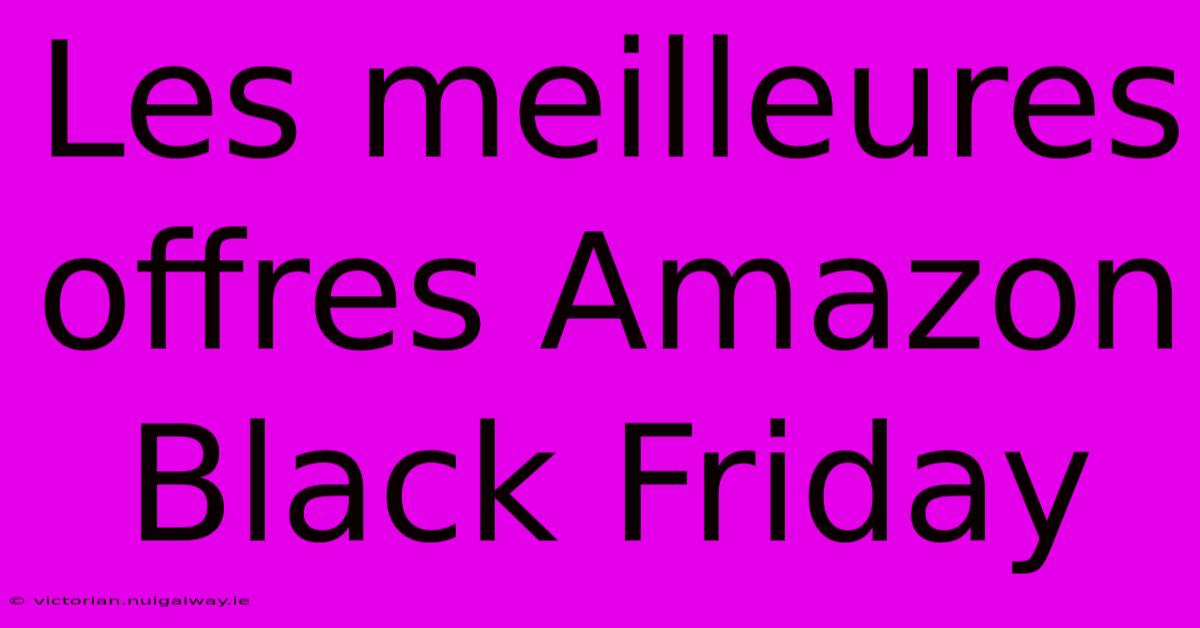 Les Meilleures Offres Amazon Black Friday