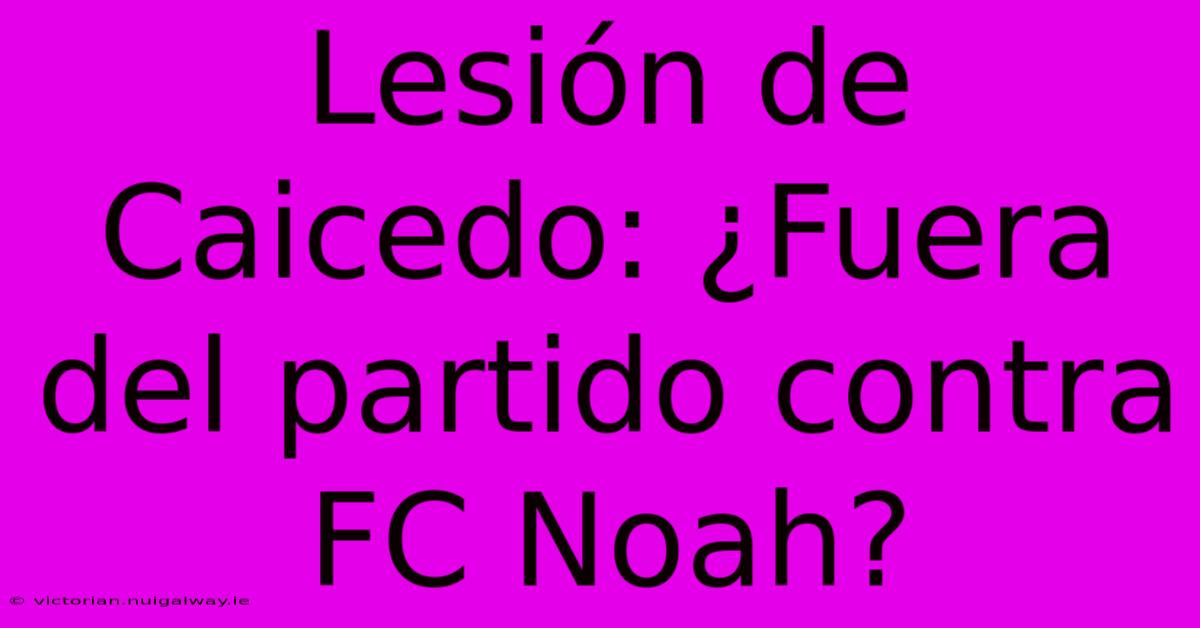 Lesión De Caicedo: ¿Fuera Del Partido Contra FC Noah?