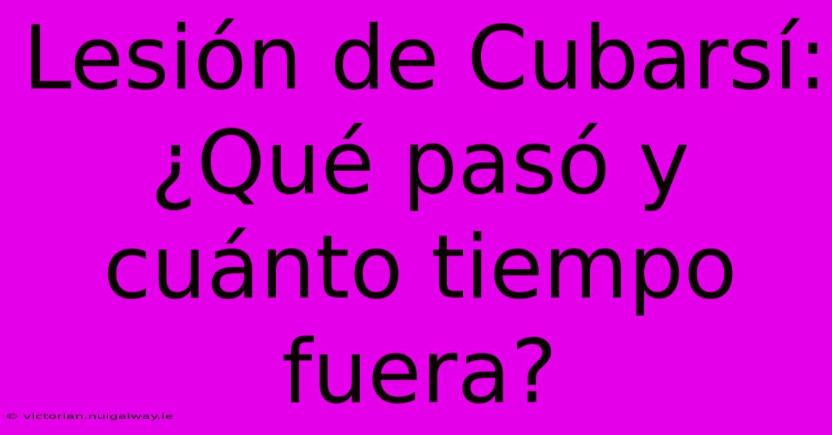 Lesión De Cubarsí: ¿Qué Pasó Y Cuánto Tiempo Fuera?