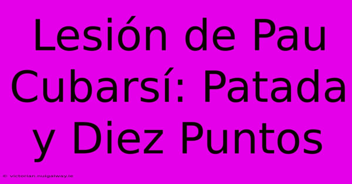 Lesión De Pau Cubarsí: Patada Y Diez Puntos