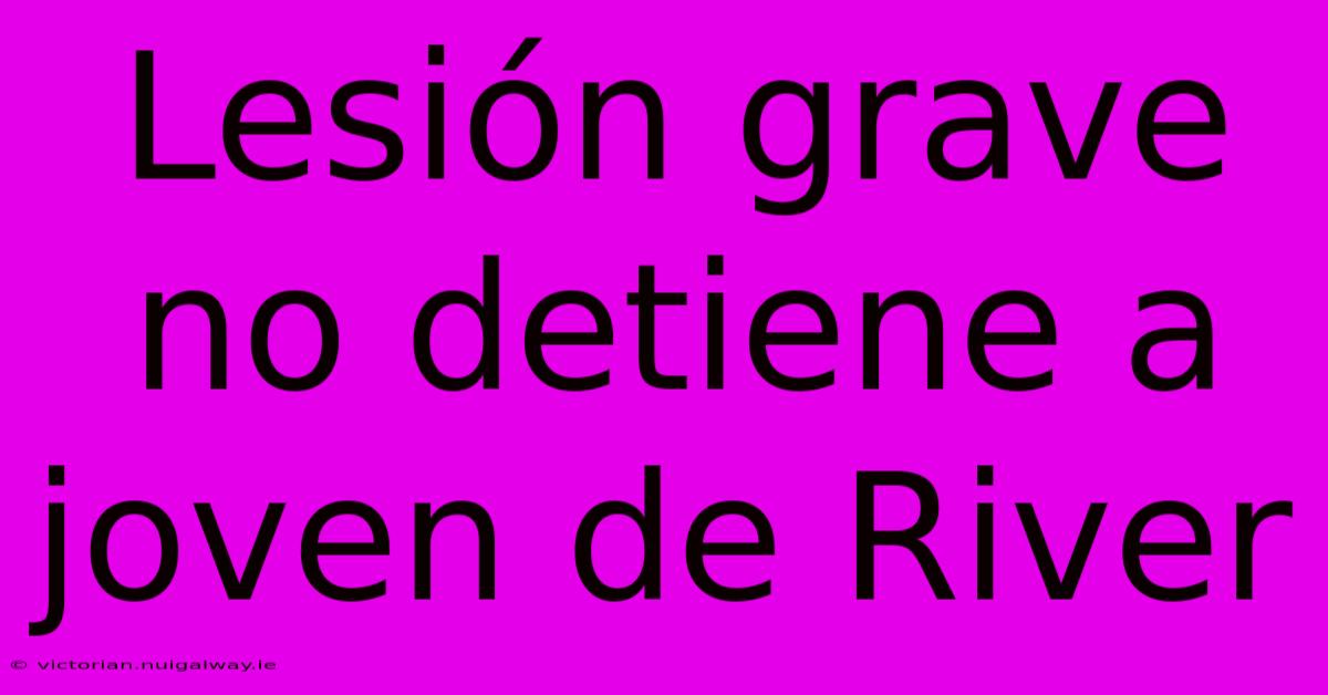 Lesión Grave No Detiene A Joven De River