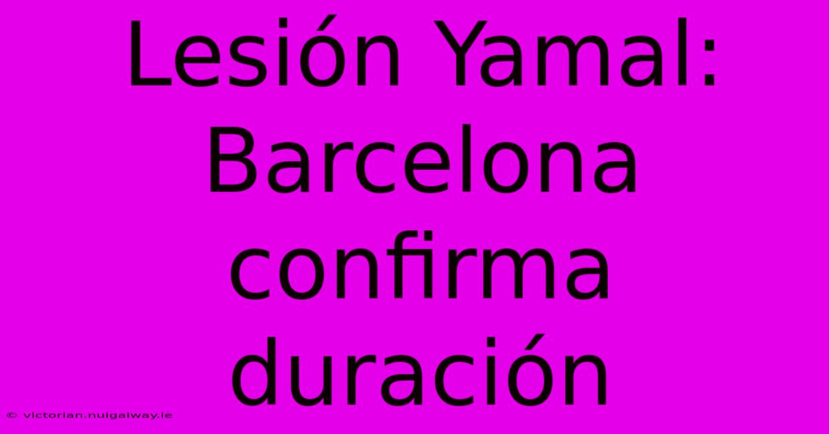 Lesión Yamal: Barcelona Confirma Duración