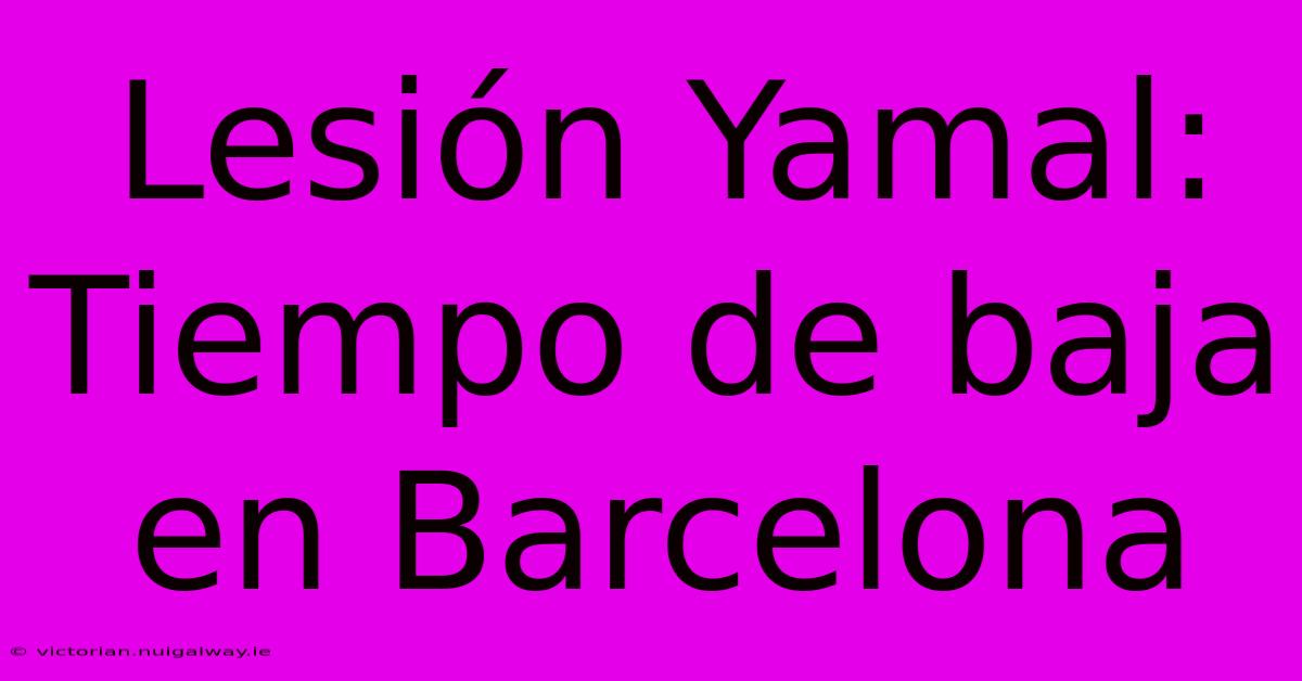 Lesión Yamal: Tiempo De Baja En Barcelona