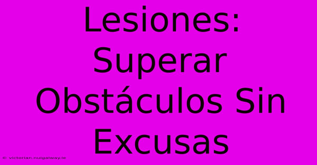 Lesiones: Superar Obstáculos Sin Excusas