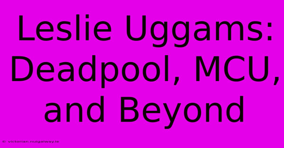 Leslie Uggams: Deadpool, MCU, And Beyond 