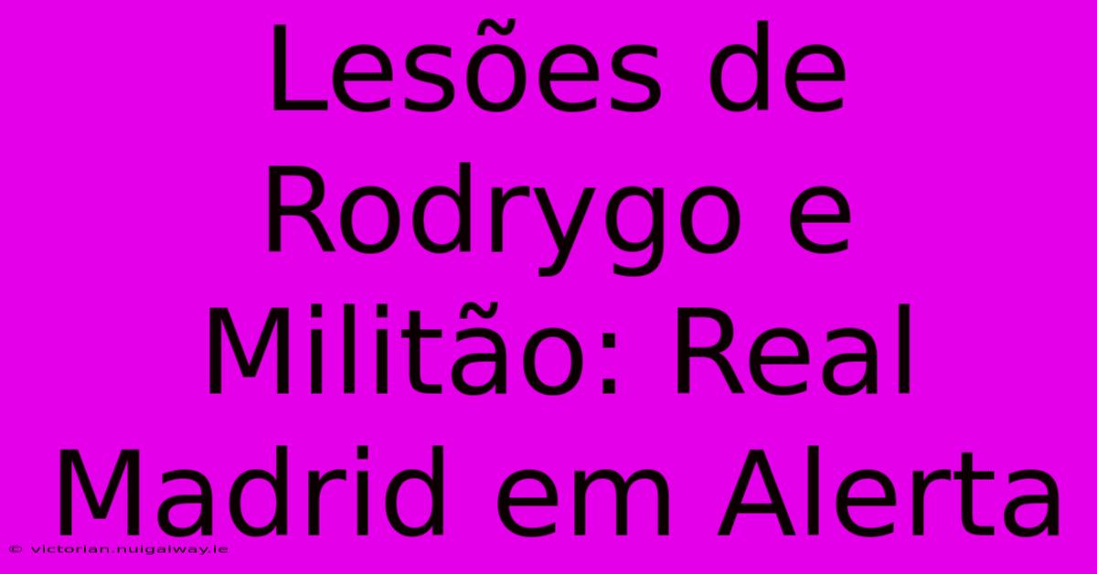 Lesões De Rodrygo E Militão: Real Madrid Em Alerta