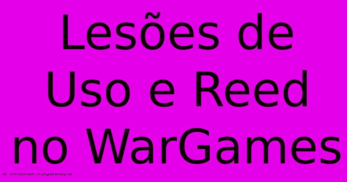 Lesões De Uso E Reed No WarGames