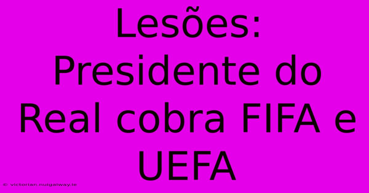 Lesões: Presidente Do Real Cobra FIFA E UEFA