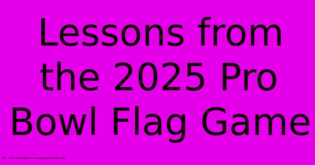 Lessons From The 2025 Pro Bowl Flag Game