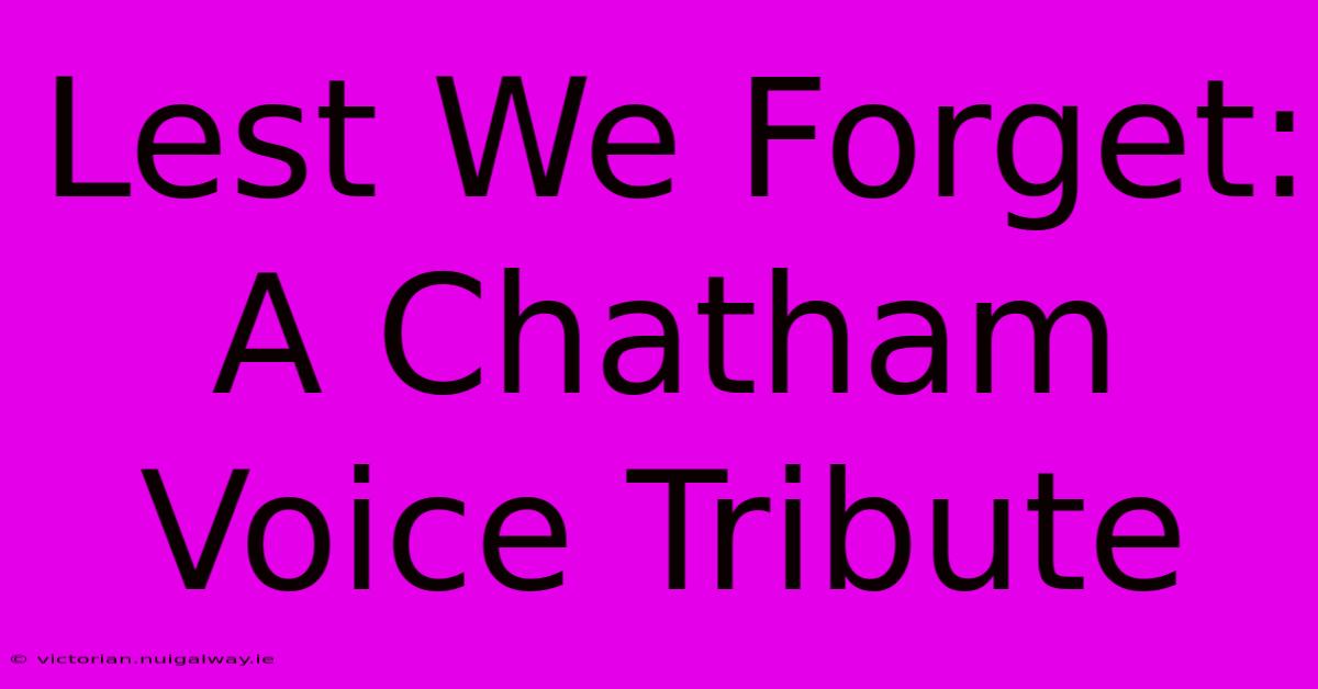 Lest We Forget: A Chatham Voice Tribute 