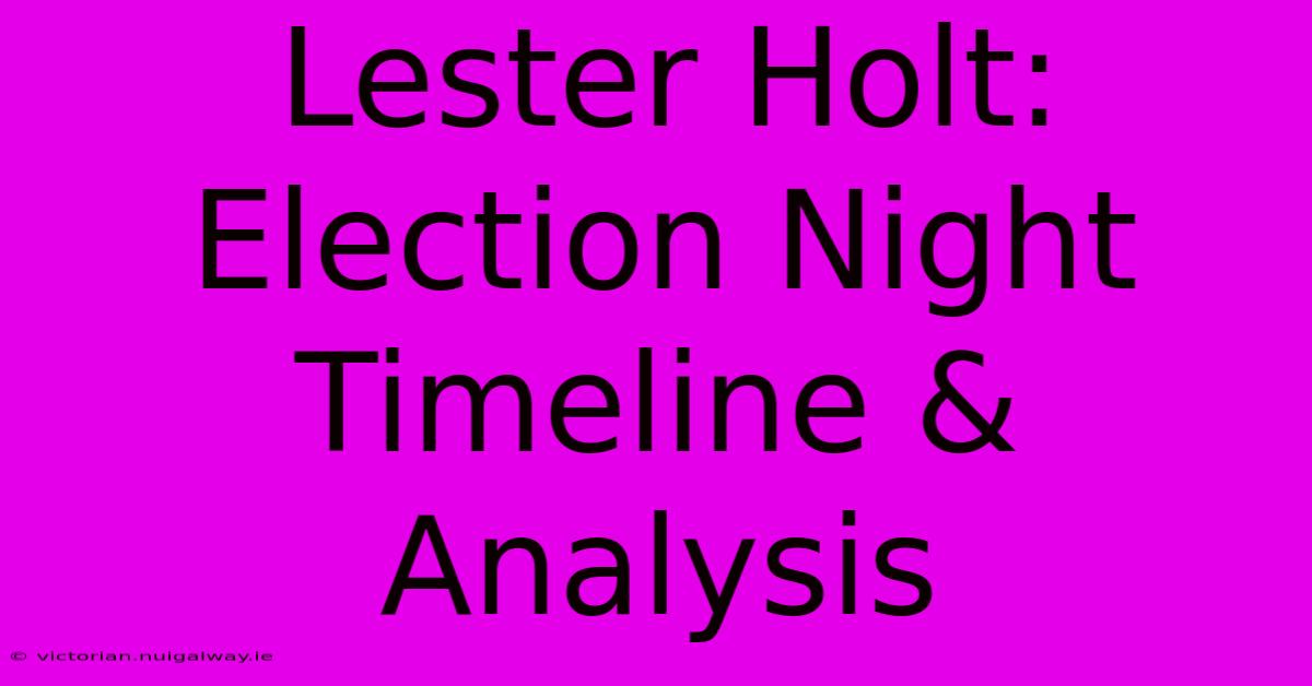 Lester Holt: Election Night Timeline & Analysis 