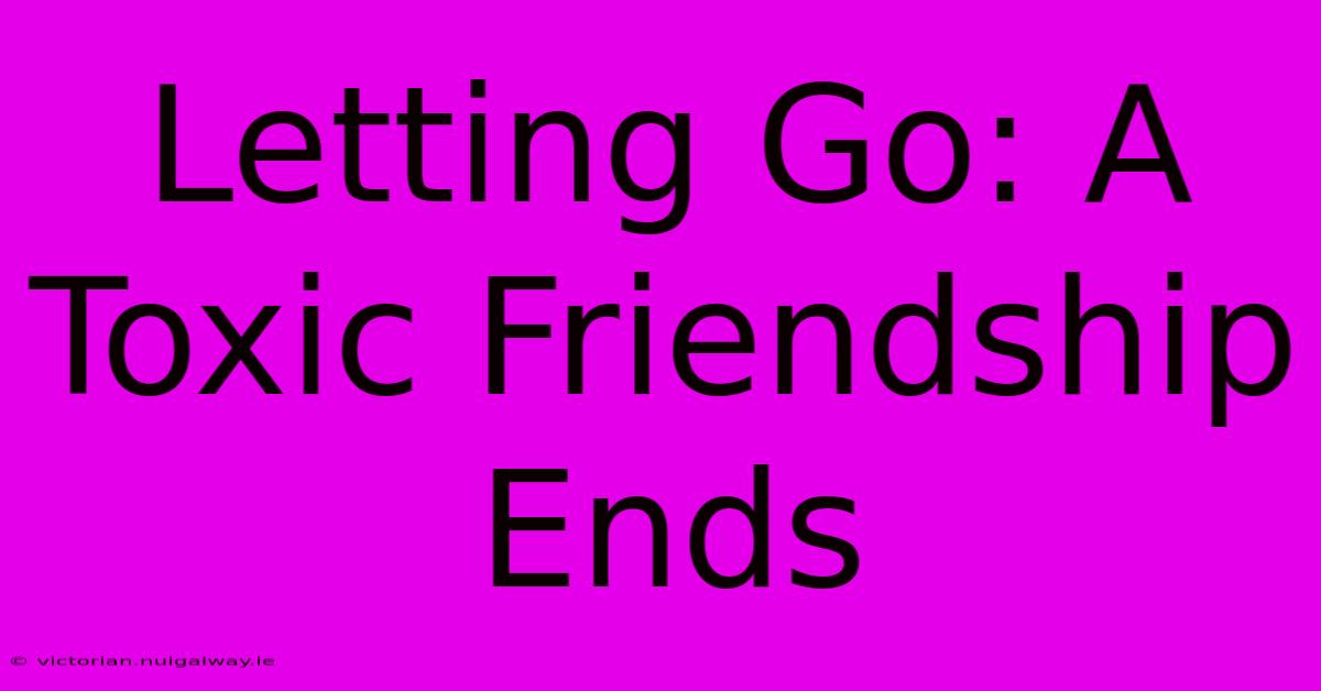 Letting Go: A Toxic Friendship Ends