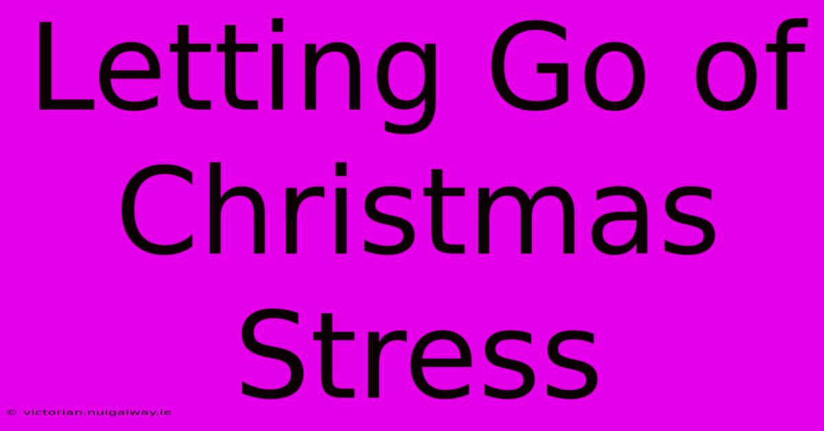 Letting Go Of Christmas Stress