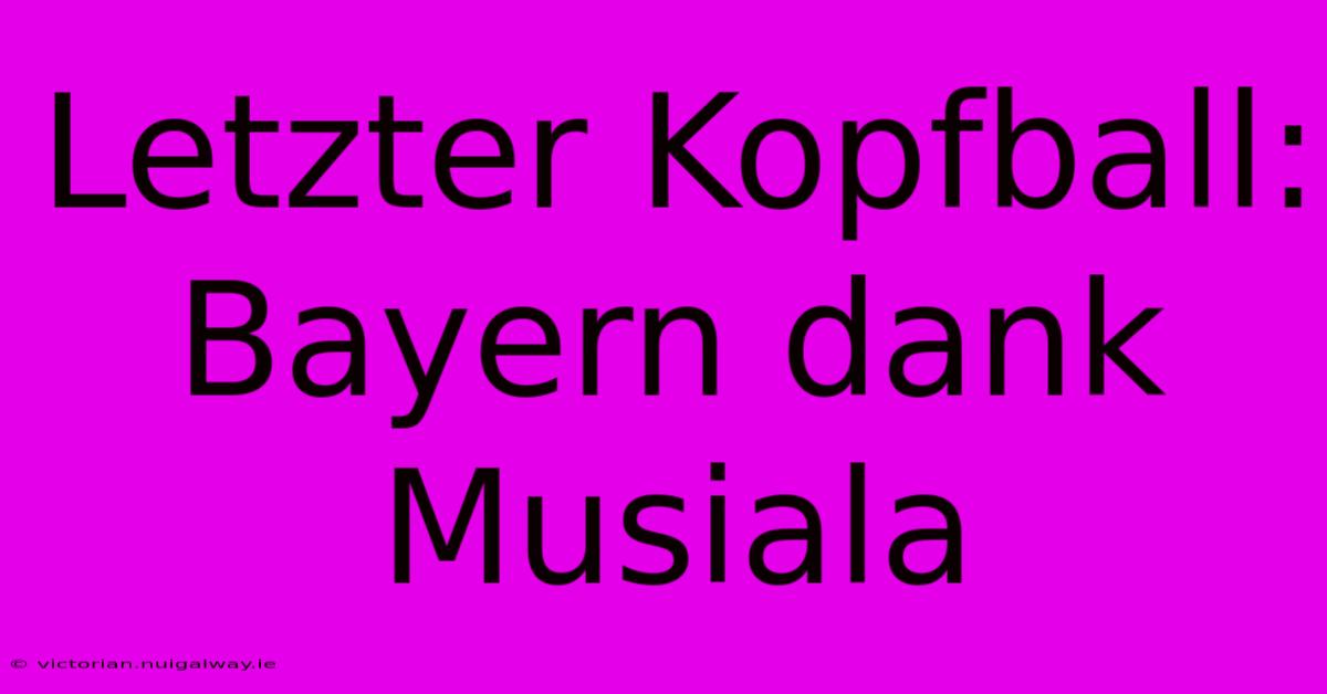 Letzter Kopfball: Bayern Dank Musiala