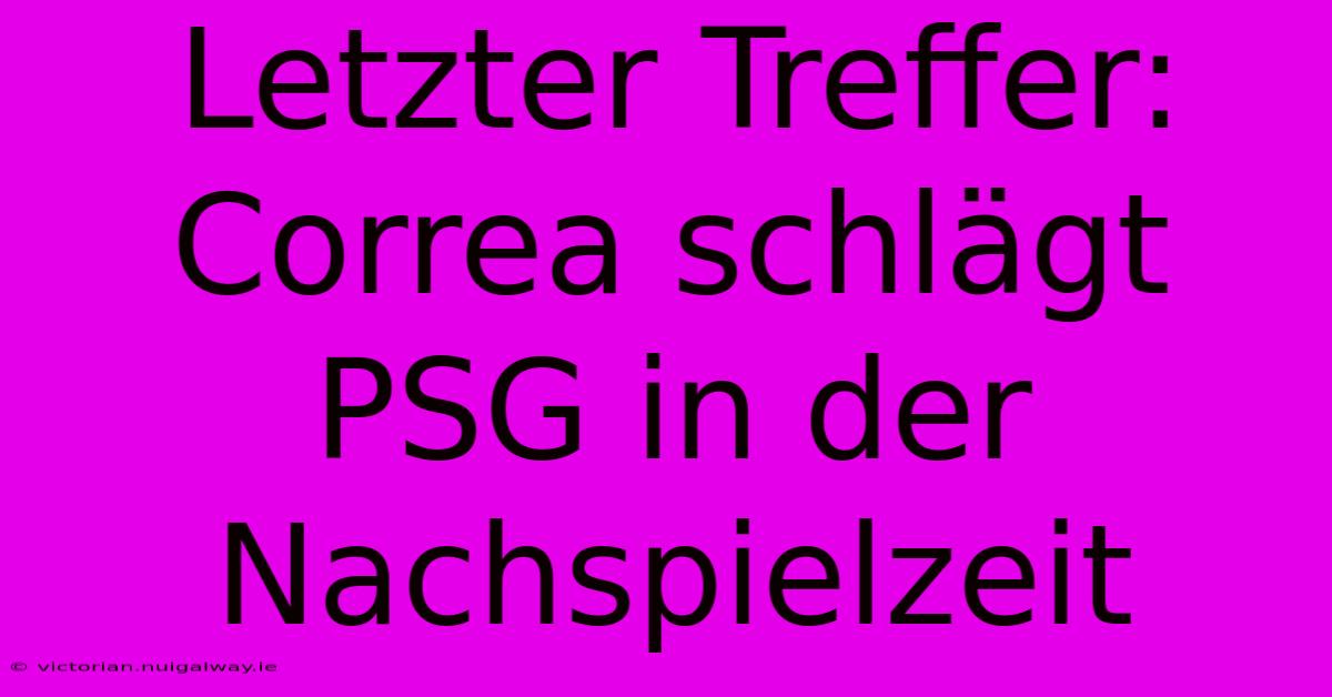 Letzter Treffer: Correa Schlägt PSG In Der Nachspielzeit