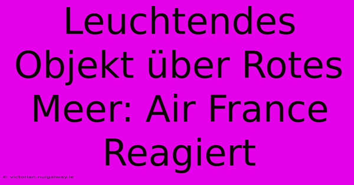 Leuchtendes Objekt Über Rotes Meer: Air France Reagiert