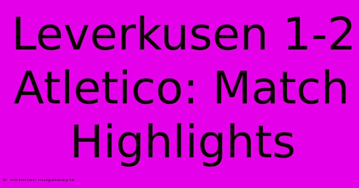 Leverkusen 1-2 Atletico: Match Highlights