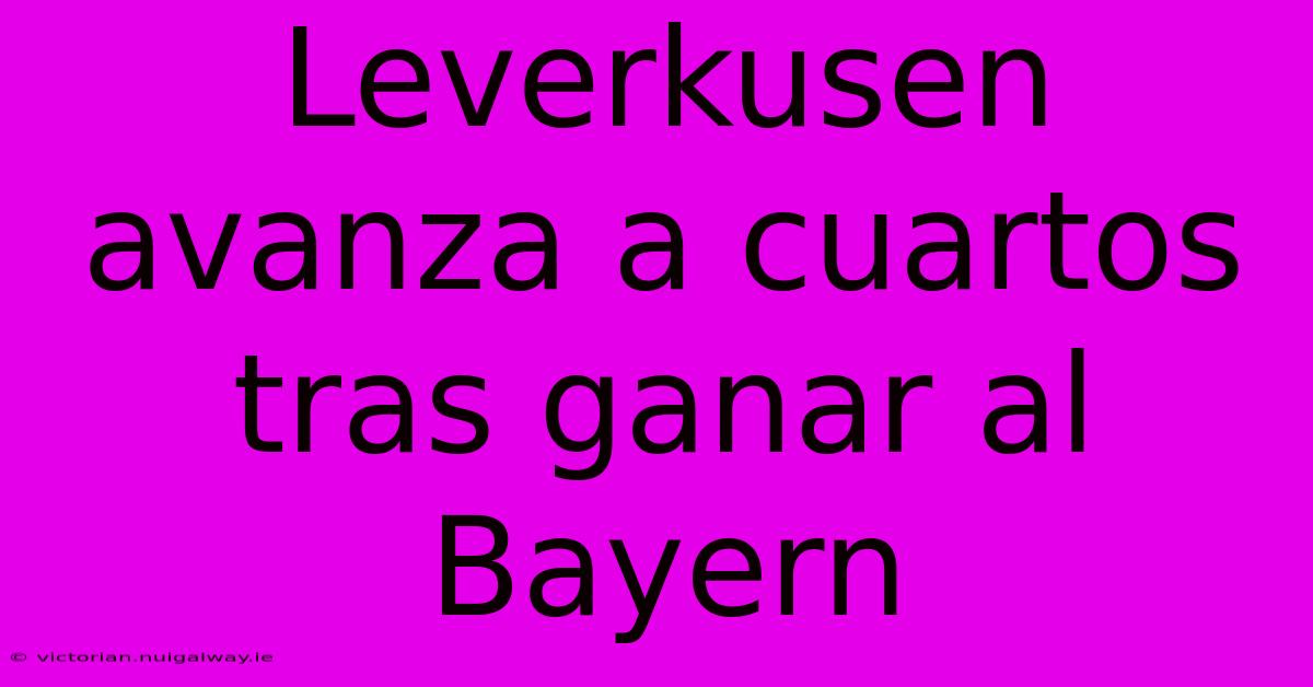 Leverkusen Avanza A Cuartos Tras Ganar Al Bayern