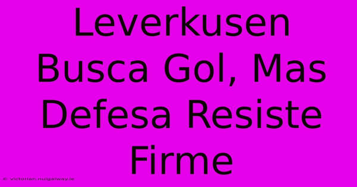 Leverkusen Busca Gol, Mas Defesa Resiste Firme 