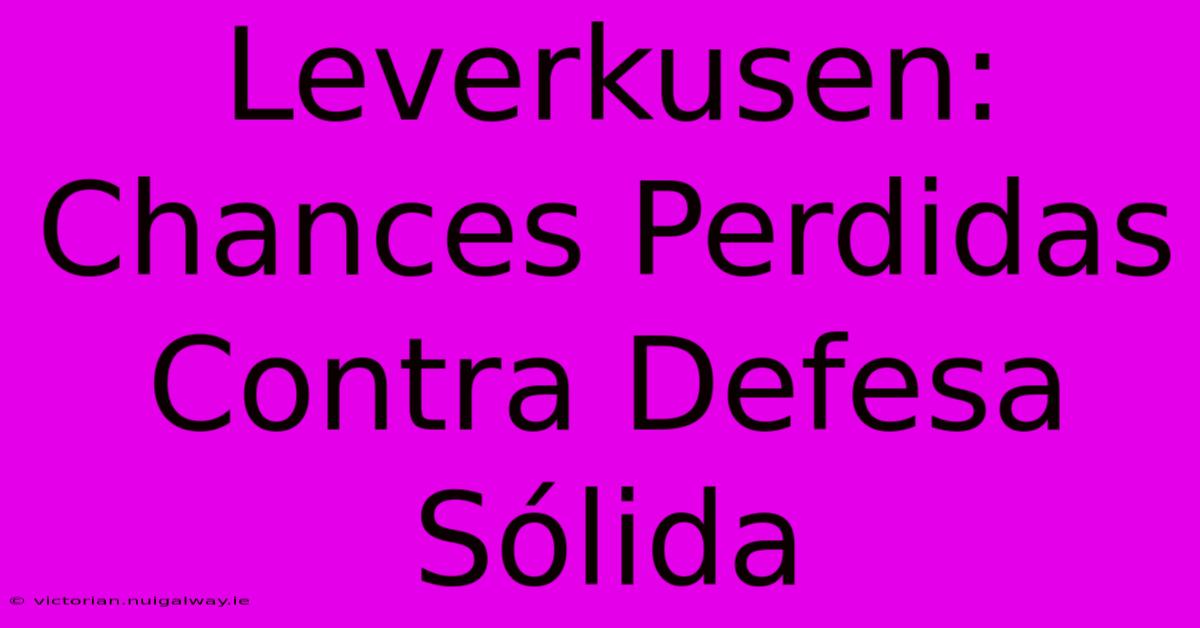 Leverkusen: Chances Perdidas Contra Defesa Sólida