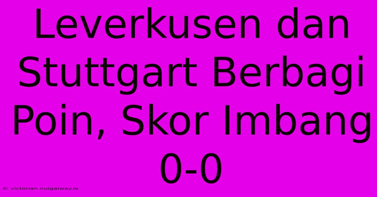 Leverkusen Dan Stuttgart Berbagi Poin, Skor Imbang 0-0