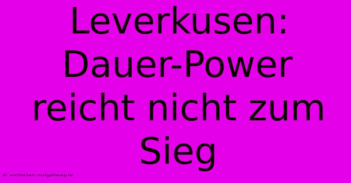 Leverkusen: Dauer-Power Reicht Nicht Zum Sieg