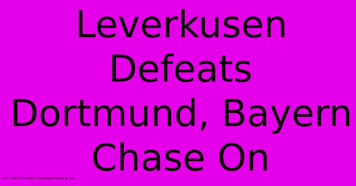 Leverkusen Defeats Dortmund, Bayern Chase On