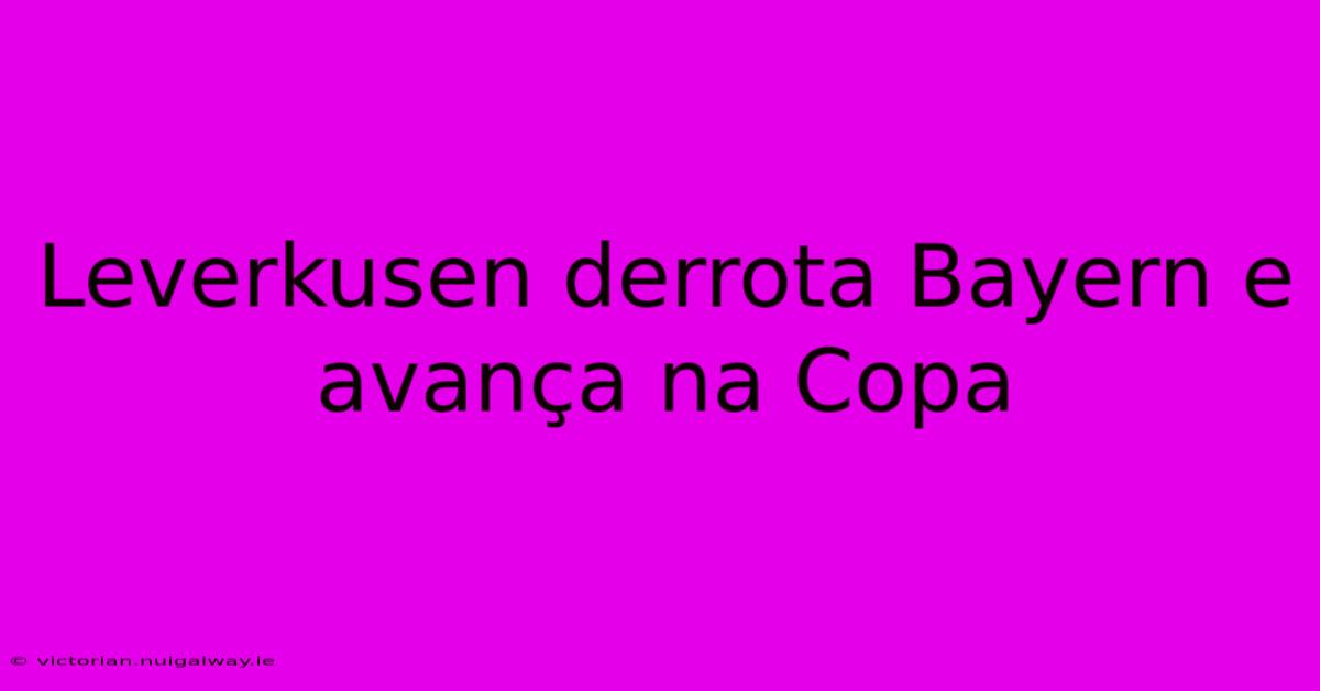 Leverkusen Derrota Bayern E Avança Na Copa