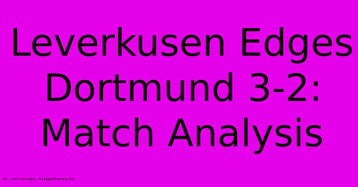 Leverkusen Edges Dortmund 3-2: Match Analysis