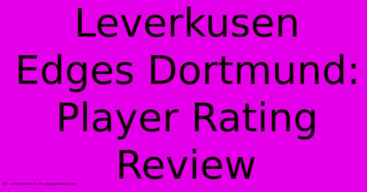 Leverkusen Edges Dortmund: Player Rating Review